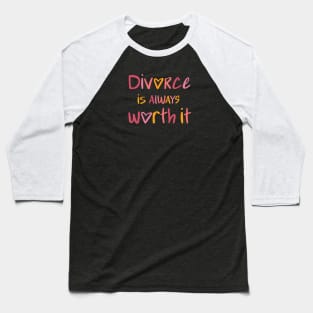 Divorce is always worth it Baseball T-Shirt